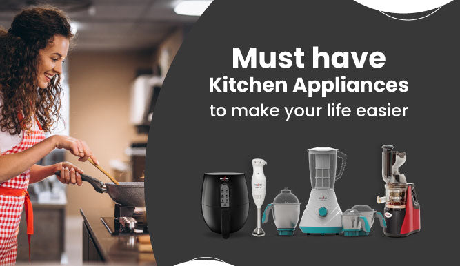 MUST HAVE KITCHEN APPLIANCES TO MAKE YOUR LIFE EASIER