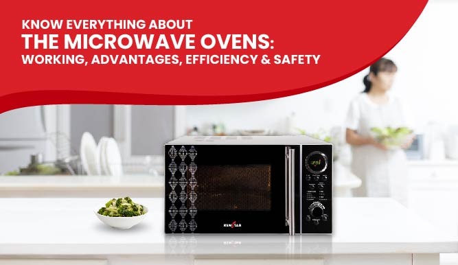 KNOW EVERYTHING ABOUT THE MICROWAVE OVENS: WORKING, ADVANTAGES, EFFICIENCY & SAFETY