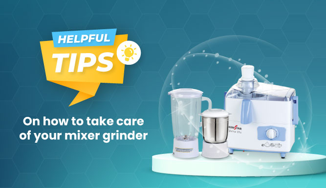 TIPS ON HOW TO CARE FOR YOUR MIXER GRINDER