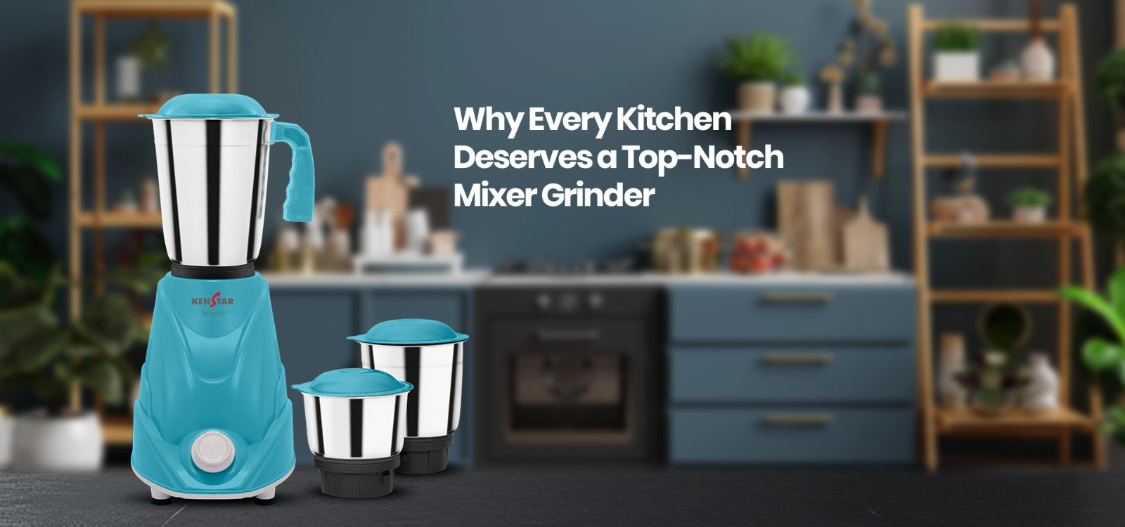 Why Every Kitchen Deserves a Top-Notch Mixer Grinder