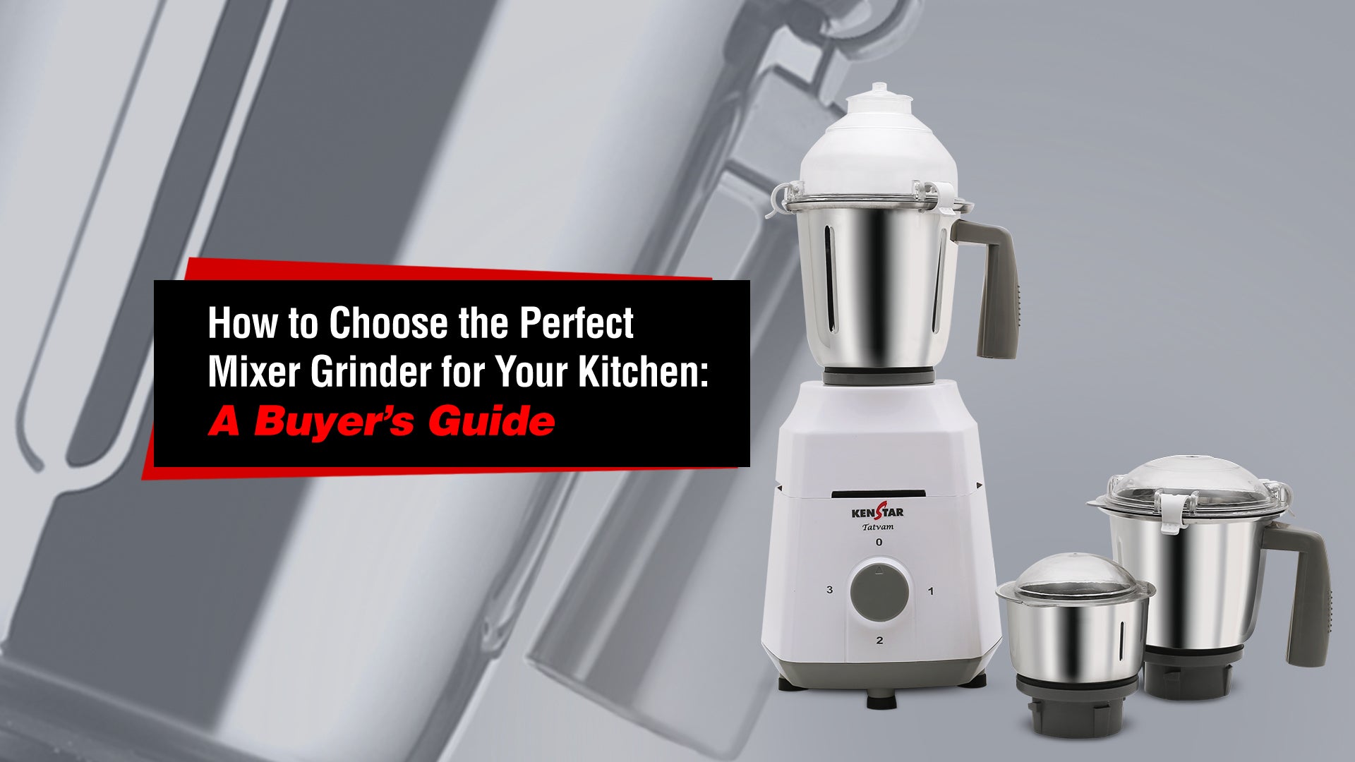 How to Choose the Perfect Mixer Grinder for Your Kitchen: A Buyer’s Guide